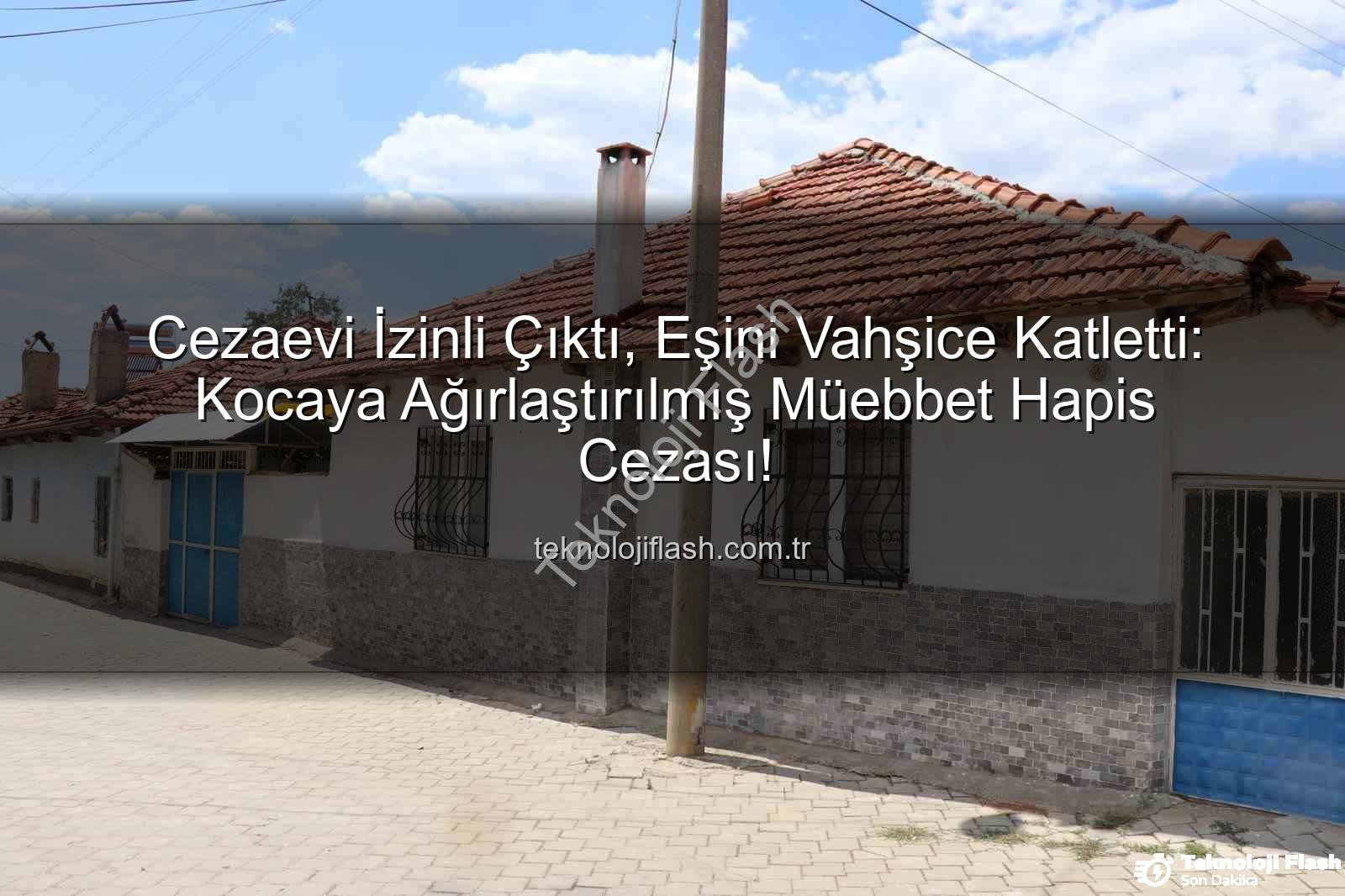 kadın cinayeti - Cezaevi İzinli Çıktı, Eşini Vahşice Katletti: Kocaya Ağırlaştırılmış Müebbet Hapis Cezası!