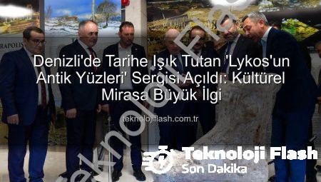Denizli’de Tarihe Işık Tutan ‘Lykos’un Antik Yüzleri’ Sergisi Açıldı: Kültürel Mirasa Büyük İlgi
