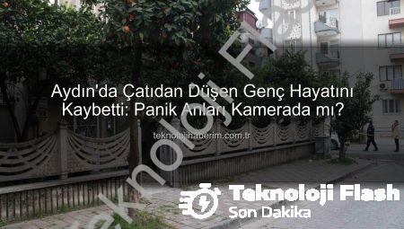 Aydın’da Çatıdan Düşen Genç Hayatını Kaybetti: Polis Panik mi Yarattı?