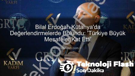 Bilal Erdoğan Kütahya’da Değerlendirmelerde Bulundu: ‘Türkiye Büyük Mesafeler Kat Etti’